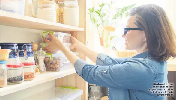  ??  ?? Having a selection of healthy staples on your shelves will allow you to make
healthier meals