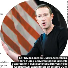  ??  ?? Le PDG de Facebook, Mark Zuckerberg, lors d’une « Conversati­on sur la liberté d’expression » qui s’est tenue à l’université de Georgetown, Washington, en octobre 2019.