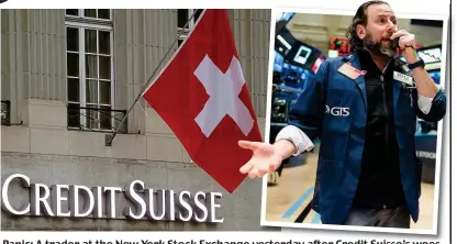  ?? Suisse’swoes ?? Panic: A trader at the New York Stock Exchange yesterday after Credit Suisse’s woes