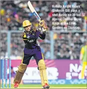  ??  ?? Kolkata Knight Riders’ Shubman Gill plays a shot during his 36-ball 57 against Chennai Super Kings at The Eden Gardens on Thursday.