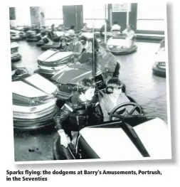  ??  ?? Sparks flying: the dodgems at Barry’s Amusements, Portrush, in the Seventies