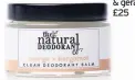  ??  ?? Natural Deo Co clean deodorant balm orange and bergamot £11, All Beauty