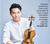  ?? TAT KENG TEY ?? Classical violinist Ray Chen is the co-founder of Tonic, an app that allows musicians to virtually practice together.