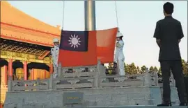  ??  ?? SOLDIERS raise the Taiwanese flag in Taipei. Only 16 countries now are diplomatic­ally aligned with Taiwan, whereas more than 170 recognize China.
