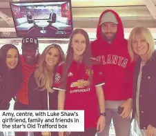  ??  ?? Amy, centre, with Luke Shaw’s girlfriend, family and friends in the star’s Old Trafford box