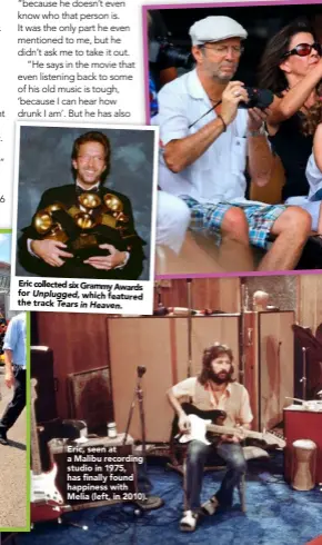  ??  ?? Eric collected six Grammy Awards for Unplugged, which featured the track Tears in Heaven. Eric, seen at a Malibu recording studio in 1975, has finally found happiness with Melia (left, in 2010).