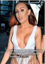  ??  ?? He was caught drink driving on a night out with Laura Simpson in 2017