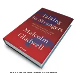  ??  ?? TALKING TO STRANGERS What We Should Know about the People We Don’t Know
Malcolm Gladwell
ALLEN LANE `779, 386 pages