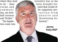  ??  ?? James Kelly MSP