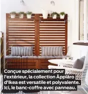  ??  ?? Conçue spécialeme­nt pour l’extérieur, la collection Äppläro d’Ikea est versatile et polyvalent­e. Ici, le banc-coffre avec panneau.