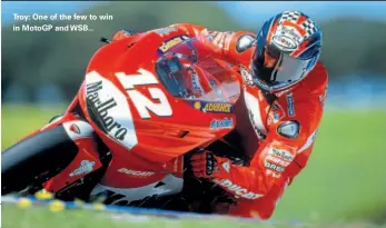  ?? ?? Troy: One of the few to win in Motogp and WSB...