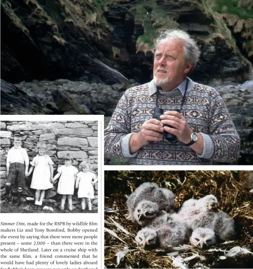  ??  ?? Top: Bobby, pictured here in his trademark Shetland jumper, was never without a pair of binoculars. Left: Bobby with his three younger sisters Laureen, Mary Ellen and Joyce in 1936. Right: The first hatched owlets in Fetlar.