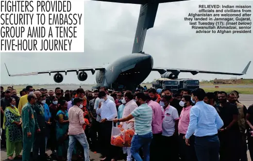  ??  ?? RELIEVED: Indian mission
officials and civilians from Afghanista­n are welcomed after they landed in Jamnagar, Gujarat, last Tuesday (17); (inset below) Rizwanulla­h Ahmadzai, senior
advisor to Afghan president