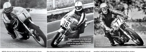  ??  ?? Brian on the race kitted CB/CR750. Rival and mentor to Brian and Peter, Graeme Sigley finished 2nd on his Suzuki RG500 in the Bathurst 500cc GP in 1979. Peter Senior at Caversham in 1968 on his Norton Dominator.