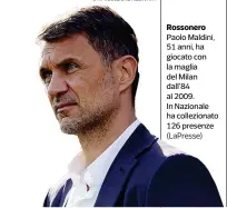  ?? (Lapresse) ?? Rossonero Paolo Maldini, 51 anni, ha giocato con la maglia del Milan dall’84 al 2009. In Nazionale ha colleziona­to 126 presenze