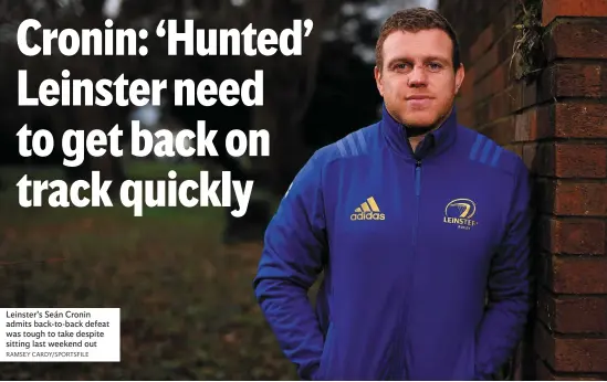 ?? RAMSEY CARDY/SPORTSFILE ?? Leinster’s Seán Cronin admits back-to-back defeat was tough to take despite sitting last weekend out