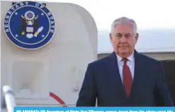  ?? — AFP ?? ISLAMABAD: US Secretary of State Rex Tillerson comes down from his plane upon his arrival at the Pakistan’s Nur Khan military airbase in Islamabad yesterday.