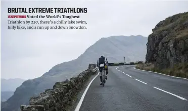  ??  ?? 15 SEPTEMBER Voted the World’s Toughest Triathlon by 220, there’s a chilly lake swim, hilly bike, and a run up and down Snowdon. BRUTAL EXTREME TRIATHLONS
