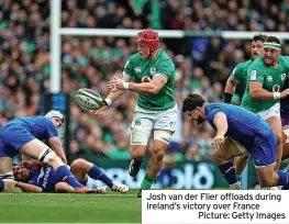  ?? ?? Josh van der Flier offloads during Ireland’s victory over France
Picture: Getty Images