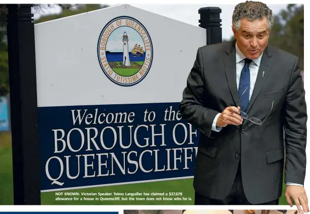  ??  ?? NOT KNOWN: Victorian Speaker Telmo Languiller has claimed a $37,678 allowance for a house in Queensclif­f, but the town does not know who he is.