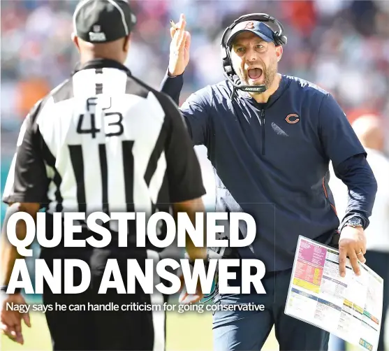  ?? GETTY IMAGES ?? After being a bit dismissive with the media Sunday, Bears coach Matt Nagy said Monday that he had no issue with the criticism of his play-calling in OT against Miami.