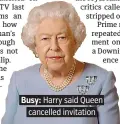  ??  ?? Busy: Harry said Queen cancelled invitation