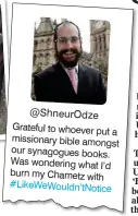  ?? ?? @ShneurOdze Grateful to whoever put a missionary bible amongst our synagogues books. Was wondering what I’d burn my Chametz with #LikeWeWoul­dn’tNotice