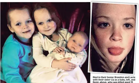  ??  ?? Died in their home: Brandon and Lacie with their sister Lia as a baby, left, and Demi, above, who was killed aged 15