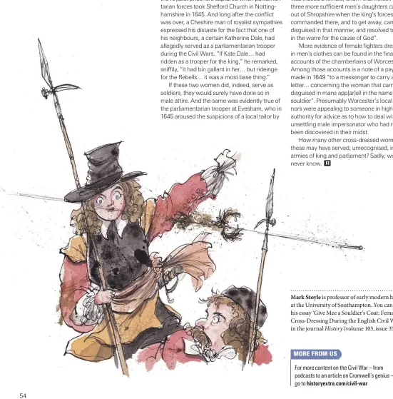  ??  ?? Mark Stoyle is professor of early modern history at the University of Southampto­n. You can read his essay ‘Give Mee a Souldier’s Coat: Female Cross-Dressing During the English Civil War’ in the journal History (volume 103, issue 358)