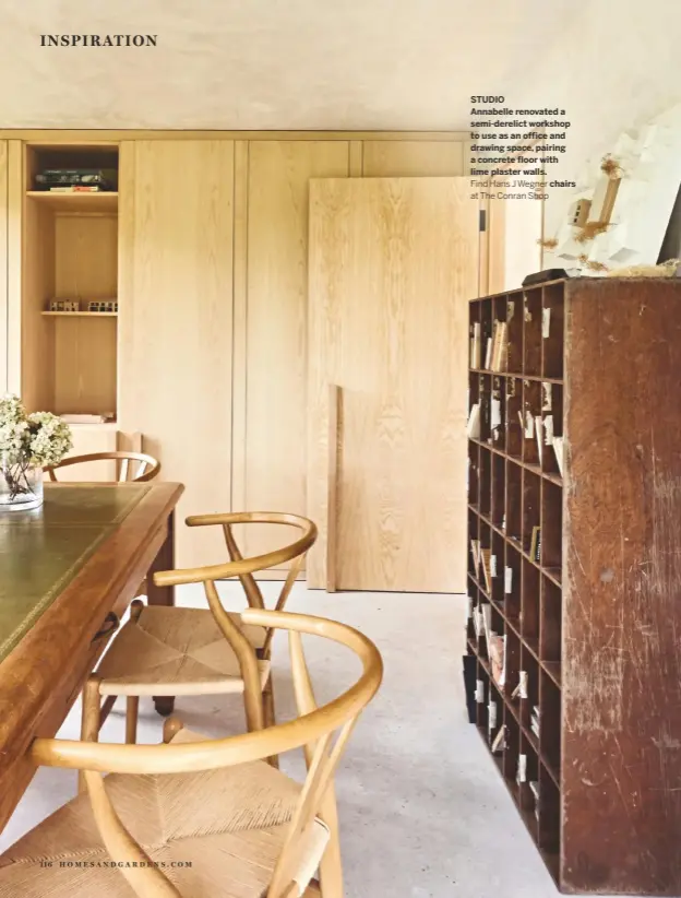  ??  ?? STUDIO
Annabelle renovated a semi-derelict workshop to use as an office and drawing space, pairing a concrete floor with lime plaster walls.
Find Hans J Wegner chairs at The Conran Shop