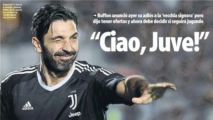  ?? FOTO: GETTY IMAGES ?? Después de 17 años en la Juventus, Gianluigi Buffon, de 40, anunció ayer su adiós a la ‘vecchia signora’