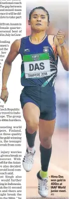  ?? PTI ?? Hima Das won gold in 400m at IAAF World junior meet.