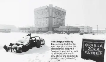  ??  ?? The Sarajevo Holiday Inn, purpose-built for the 1984 Olympics, shows the steadfastn­ess of spirit in Sarajevo – seen in the midst of a danger zone in this 1994 photo, and as it stands proudly today (below left)
