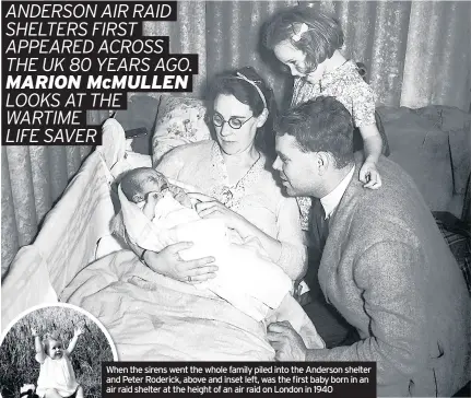  ??  ?? When the sirens went the whole family piled into the Anderson shelter and Peter Roderick, above and inset left, was the first baby born in an air raid shelter at the height of an air raid on London in 1940
