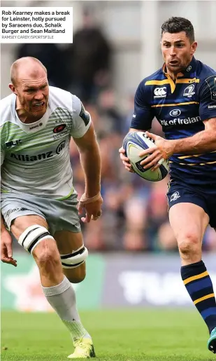  ?? RAMSEY CARDY/SPORTSFILE ?? Rob Kearney makes a break for Leinster, hotly pursued by Saracens duo, Schalk Burger and Sean Maitland