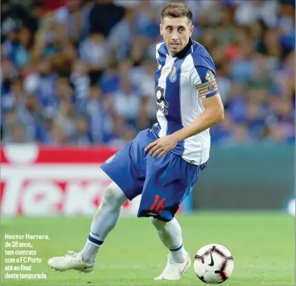  ??  ?? Hector Herrera, de 28 anos, tem contrato com o FC Porto até ao final desta temporada