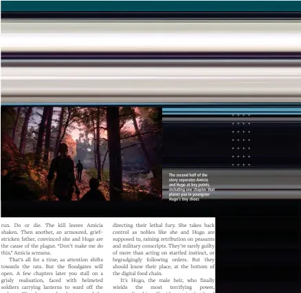  ??  ?? The second half of the story separates Amicia and Hugo at key points, including one chapter that places you in youngster Hugo’s tiny shoes