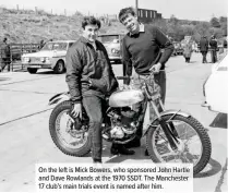  ??  ?? On the left is Mick Bowers, who sponsored John Hartle and Dave Rowlands at the 1970 SSDT. The Manchester 17 club’s main trials event is named after him.