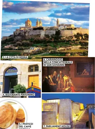  ??  ?? 3. LA CITTÀ DI MDINA 4. RISTORANTE PINTONINO 6. CARAVAGGIO NELLA CONCATTEDR­ALE DI SAN GIOVANNI 7. PARLIAMENT HOUSE