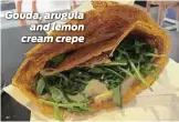  ??  ?? Gouda, arugula and lemon cream crepe