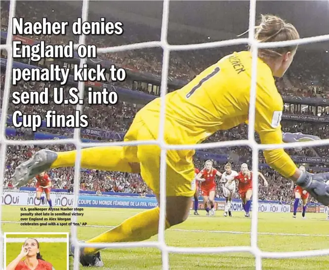  ??  ?? U.S. goalkeeper Alyssa Naeher stops penalty shot late in semifinal victory over England as Alex Morgan celebrates goal with a spot of ‘tea.’ AP