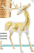  ??  ?? Gold reindeer, £9.99, Wyevale Garden Centres