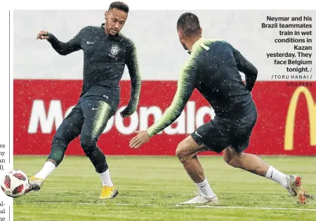  ?? / /TORU HANAI / REUTERS ?? Neymar and his Brazil teammates train in wet conditions in Kazan yesterday. They face Belgium tonight.