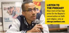  ?? chicago. suntimes. com. ?? LISTEN TO THE PODCAST Hear more of hip- hop artist Sir the Baptist’s conversati­on on faith and religion, only at