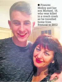  ??  ?? Frances Molloy and her son Michael, 18, who was killed in a coach crash as he travelled home from Bestival in 2012