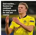  ??  ?? Goal machine… Haaland has continued breaking records for club and country