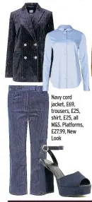  ??  ?? Navy cord jacket, £69, trousers, £25, shirt, £25, all M&amp;S. Platforms, £27.99, New Look