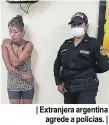  ?? ?? | Extranjera argentina agrede a policías. |