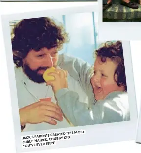  ??  ?? JACK’S PARENTS CREATED ‘THE MOST CURLY-HAIRED, CHUBBY KID YOU’VE EVER SEEN’