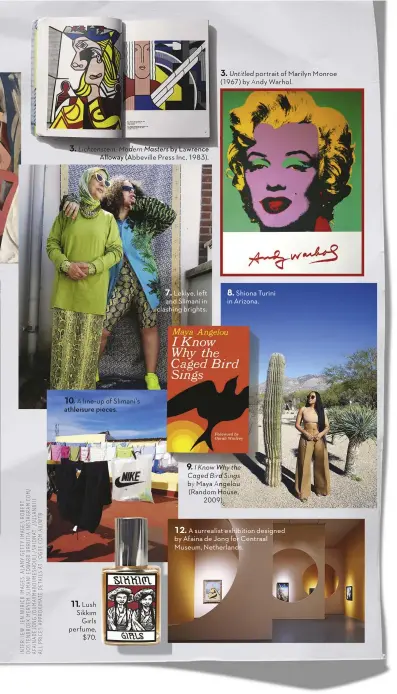  ??  ?? Lichtenste­in: Modern Masters by Lawrence Alloway (Abbeville Press Inc, 1983).
A line-up of Slimani’s athleisure pieces.
Leklye, left and Slimani in clashing brights.
Untitled portrait of Marilyn Monroe (1967) by Andy Warhol.
Shiona Turini in Arizona.
I Know Why the Caged Bird Sings by Maya Angelou (Random House, 2009).
A surrealist exhibition designed by Afaina de Jong for Centraal Museum, Netherland­s.